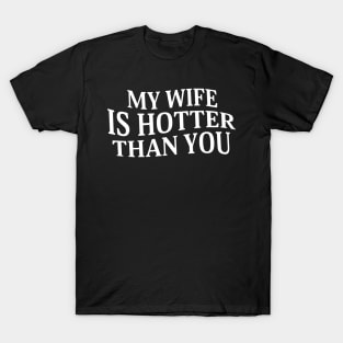 My Wife is Hotter Than You T-Shirt